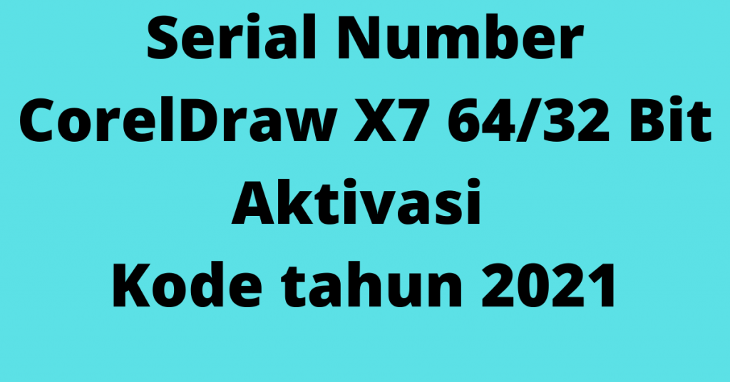 Serial Number CorelDraw X7 64/32 Bit Aktivasi Kode tahun 2021