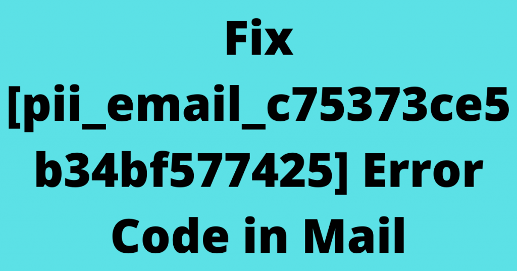 Fix [pii_email_c75373ce5b34bf577425] Error Code in Mail