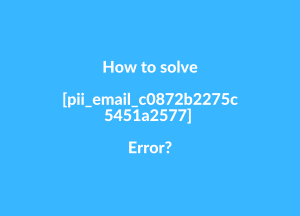 [pii_email_c0872b2275c5451a2577] error