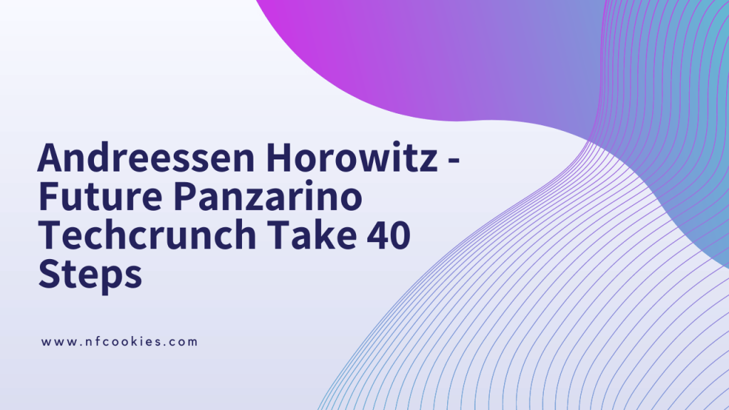 Andreessen Horowitz - Future Panzarino Techcrunch Take 40 Steps