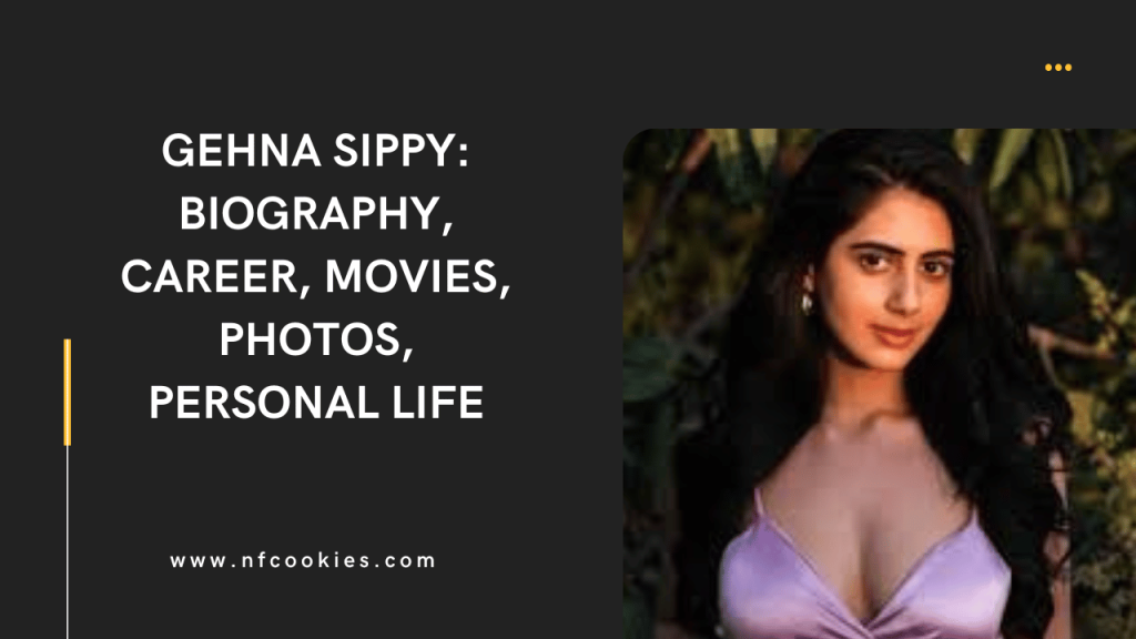 Gehna Sippy: Biography, Career, Movies, Photos, Personal Life